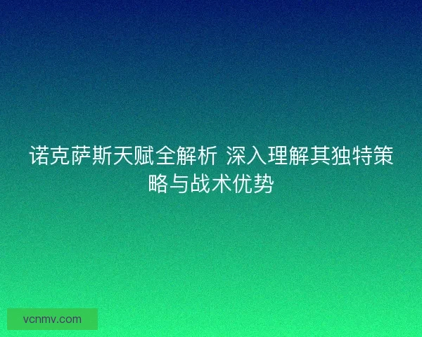 诺克萨斯天赋全解析 深入理解其独特策略与战术优势